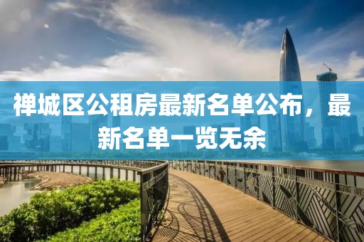 禪城區(qū)公租房最新名單公布，最新名單一覽無余