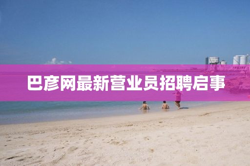 巴彥網(wǎng)最新營業(yè)員招聘啟事