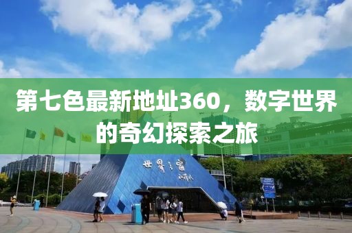 第七色最新地址360，數(shù)字世界的奇幻探索之旅