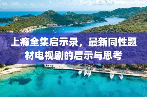 上癮全集啟示錄，最新同性題材電視劇的啟示與思考