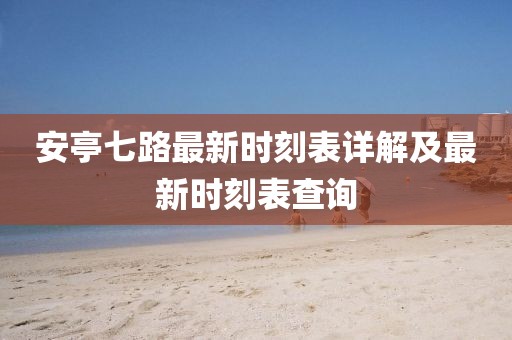 安亭七路最新時(shí)刻表詳解及最新時(shí)刻表查詢(xún)