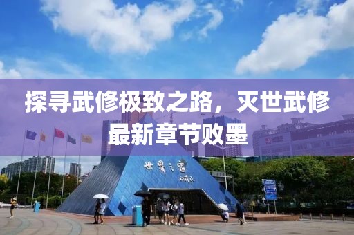 探尋武修極致之路，滅世武修最新章節(jié)敗墨