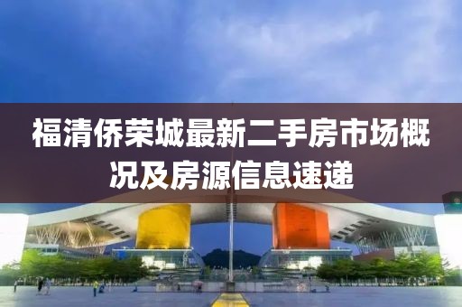 福清僑榮城最新二手房市場概況及房源信息速遞
