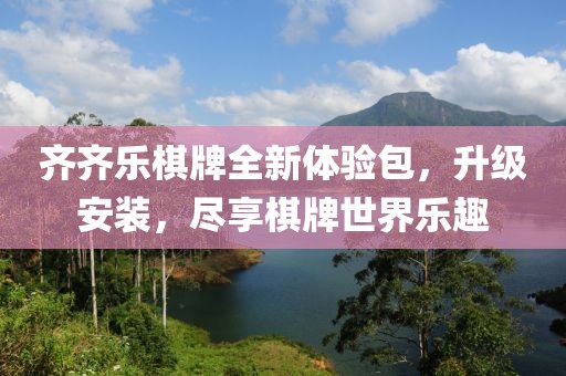 齊齊樂棋牌全新體驗(yàn)包，升級(jí)安裝，盡享棋牌世界樂趣