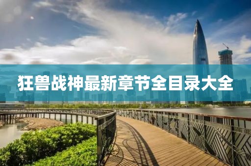 狂獸戰(zhàn)神最新章節(jié)全目錄大全