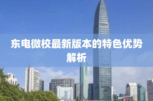 東電微校最新版本的特色優(yōu)勢解析