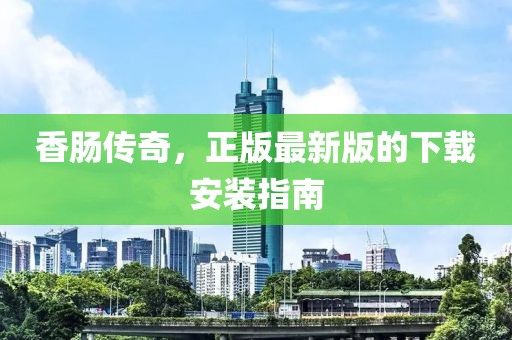 香腸傳奇，正版最新版的下載安裝指南