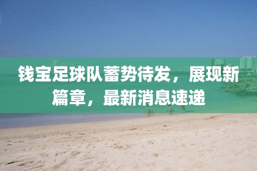 錢寶足球隊蓄勢待發(fā)，展現(xiàn)新篇章，最新消息速遞
