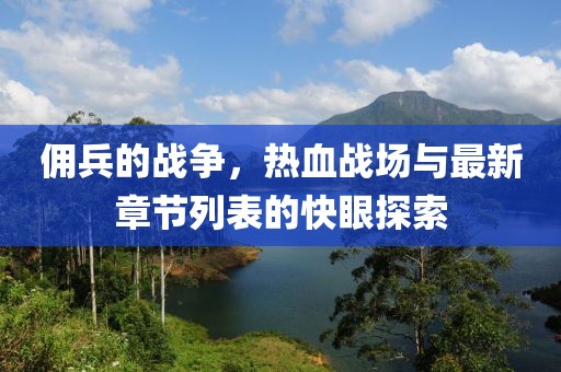 傭兵的戰(zhàn)爭(zhēng)，熱血戰(zhàn)場(chǎng)與最新章節(jié)列表的快眼探索