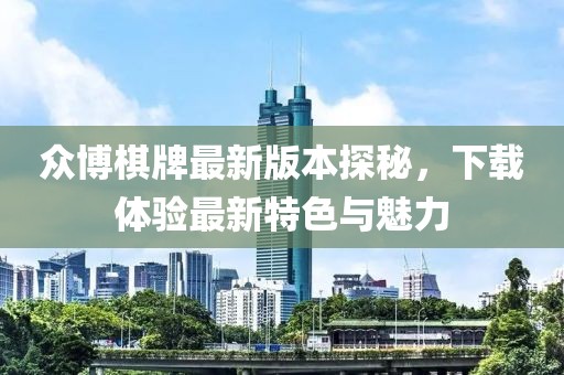 眾博棋牌最新版本探秘，下載體驗(yàn)最新特色與魅力