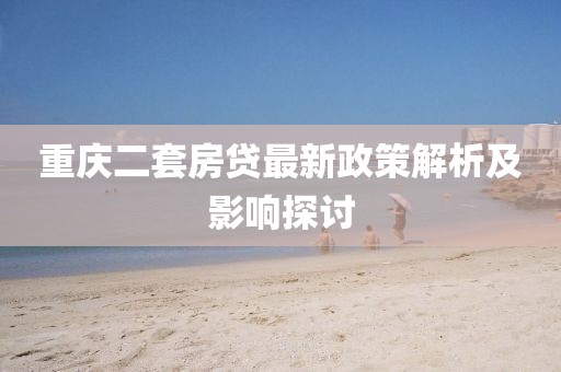 重慶二套房貸最新政策解析及影響探討