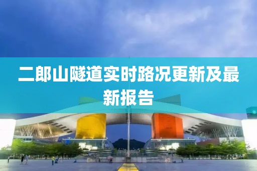 二郎山隧道實(shí)時(shí)路況更新及最新報(bào)告