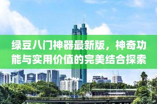 綠豆八門神器最新版，神奇功能與實用價值的完美結(jié)合探索