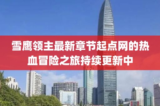 雪鷹領(lǐng)主最新章節(jié)起點網(wǎng)的熱血冒險之旅持續(xù)更新中