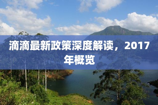 滴滴最新政策深度解讀，2017年概覽