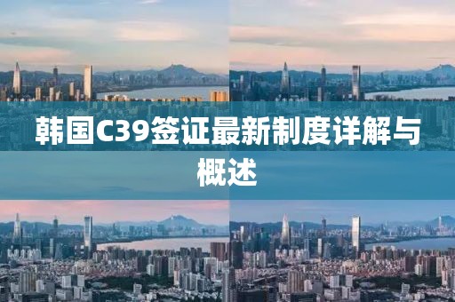 韓國C39簽證最新制度詳解與概述