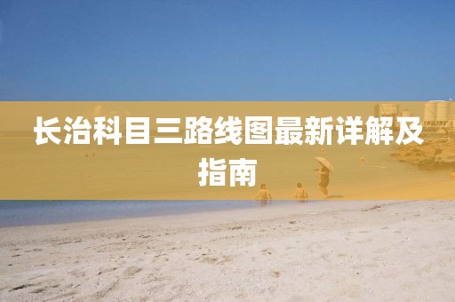 長(zhǎng)治科目三路線圖最新詳解及指南