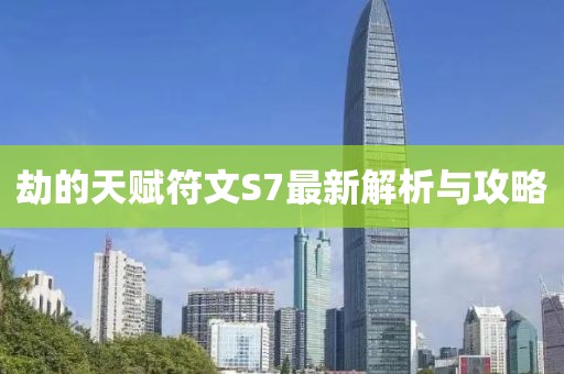 劫的天賦符文S7最新解析與攻略