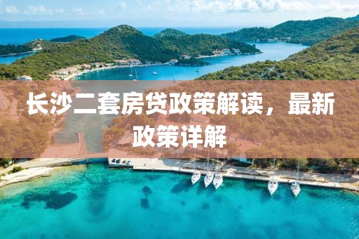 長沙二套房貸政策解讀，最新政策詳解