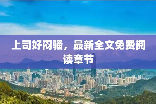 上司好悶騷，最新全文免費閱讀章節(jié)