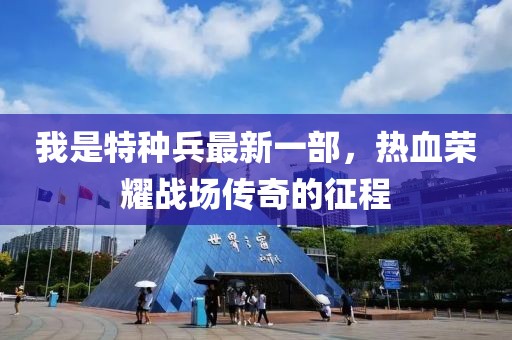 我是特種兵最新一部，熱血榮耀戰(zhàn)場傳奇的征程