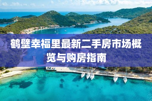 鶴壁幸福里最新二手房市場概覽與購房指南