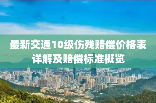 最新交通10級傷殘賠償價格表詳解及賠償標準概覽