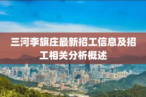 三河李旗莊最新招工信息及招工相關分析概述