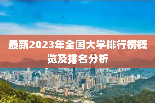 最新2023年全國(guó)大學(xué)排行榜概覽及排名分析