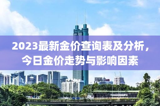 2023最新金價查詢表及分析，今日金價走勢與影響因素