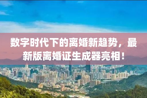 數(shù)字時代下的離婚新趨勢，最新版離婚證生成器亮相！