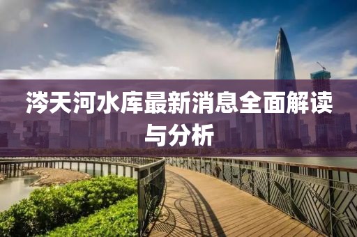 涔天河水庫(kù)最新消息全面解讀與分析