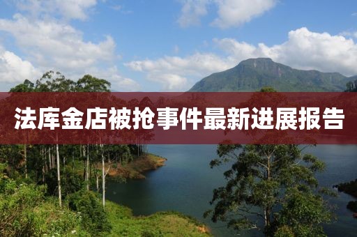 法庫(kù)金店被搶事件最新進(jìn)展報(bào)告