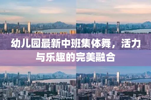 幼兒園最新中班集體舞，活力與樂趣的完美融合