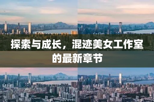 探索與成長，混跡美女工作室的最新章節(jié)