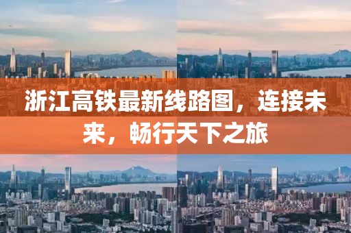 浙江高鐵最新線路圖，連接未來，暢行天下之旅