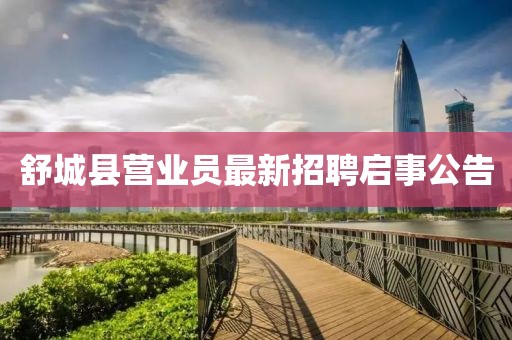 舒城縣營業(yè)員最新招聘啟事公告