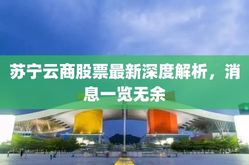 蘇寧云商股票最新深度解析，消息一覽無余