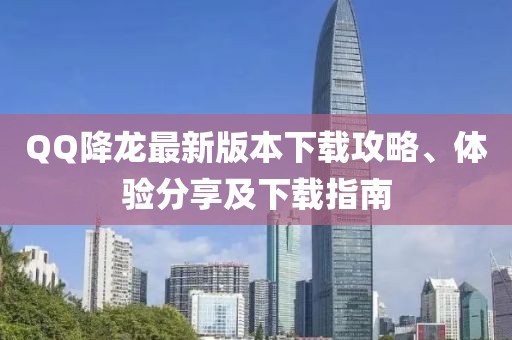 QQ降龍最新版本下載攻略、體驗分享及下載指南