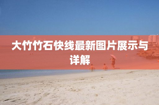 大竹竹石快線最新圖片展示與詳解