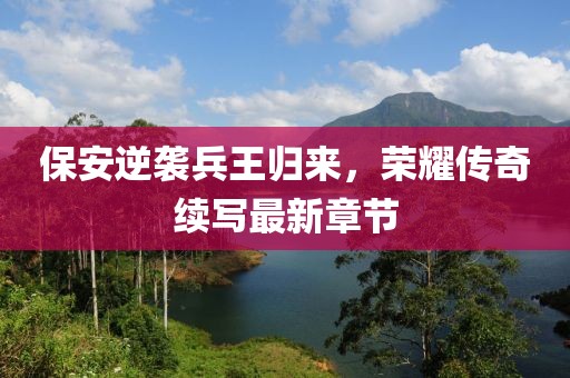 保安逆襲兵王歸來，榮耀傳奇續(xù)寫最新章節(jié)