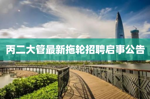 丙二大管最新拖輪招聘啟事公告