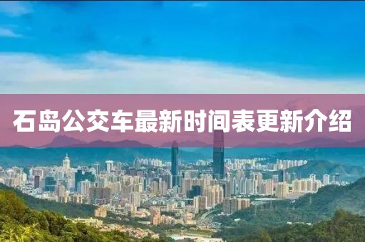 石島公交車最新時(shí)間表更新介紹