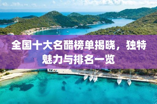 全國十大名醋榜單揭曉，獨特魅力與排名一覽