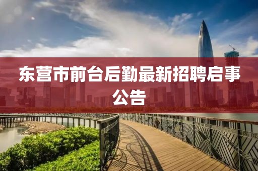 東營市前臺后勤最新招聘啟事公告