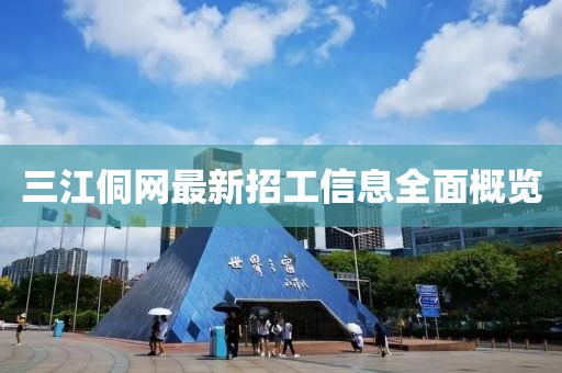 三江侗網(wǎng)最新招工信息全面概覽