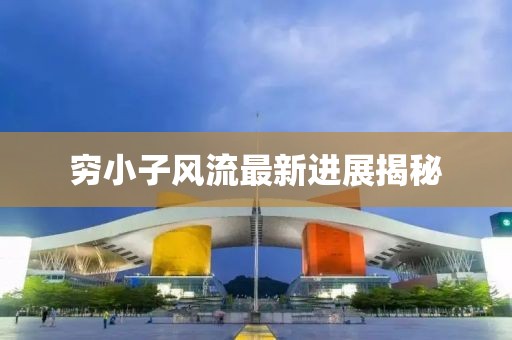 窮小子風(fēng)流最新進(jìn)展揭秘