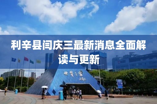 利辛縣閆慶三最新消息全面解讀與更新