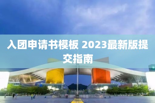 入團申請書模板 2023最新版提交指南