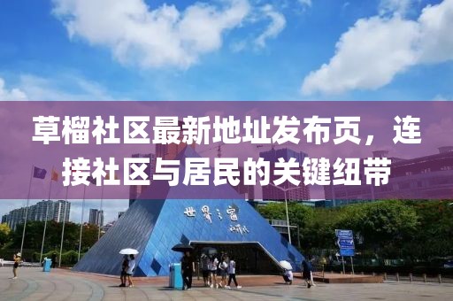 草榴社區(qū)最新地址發(fā)布頁，連接社區(qū)與居民的關(guān)鍵紐帶